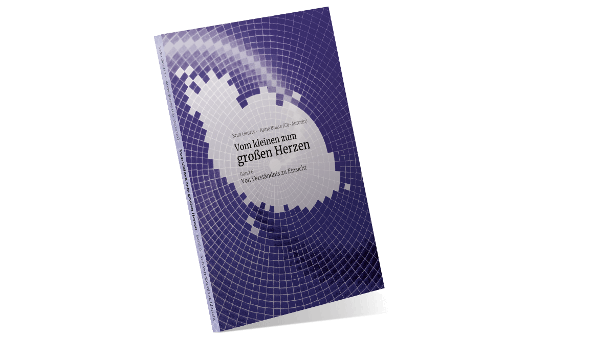 Buchcover – Vom kleinen zum 
großen Herzen /
Band 6 – Von Verständnis zu Einsicht
Stan Geurts – Anne Busse (Co-Autorin)